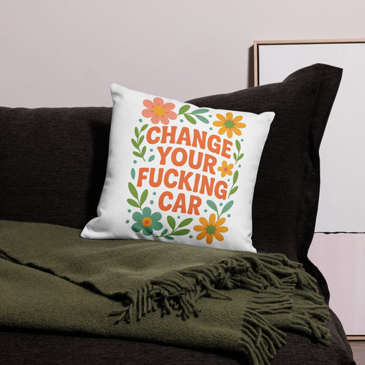 Change Your F*cking Car - Premium Pillow